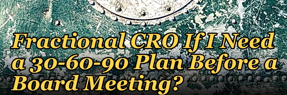 Should I Hire a Fractional CRO If I Need a 30-60-90 Plan Before a Board Meeting?
