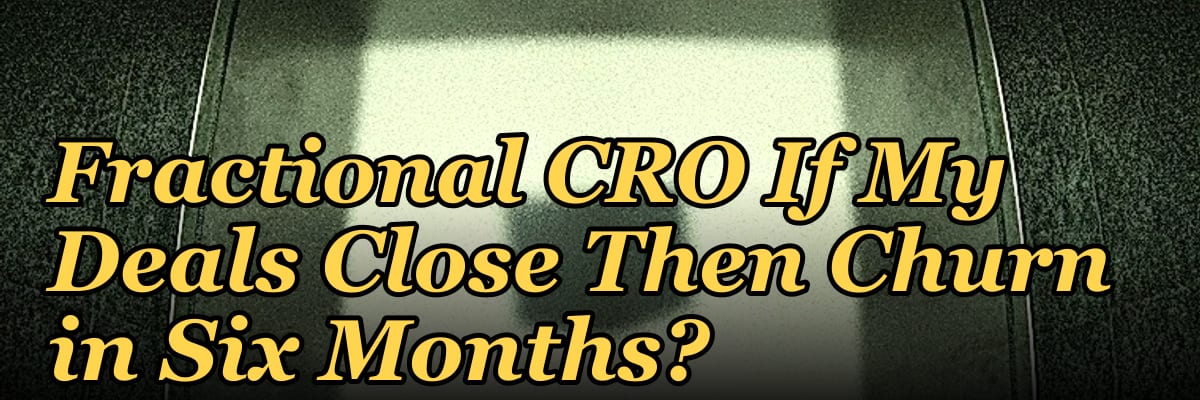 Should I Hire a Fractional CRO If My Deals Close Then Churn in Six Months?
