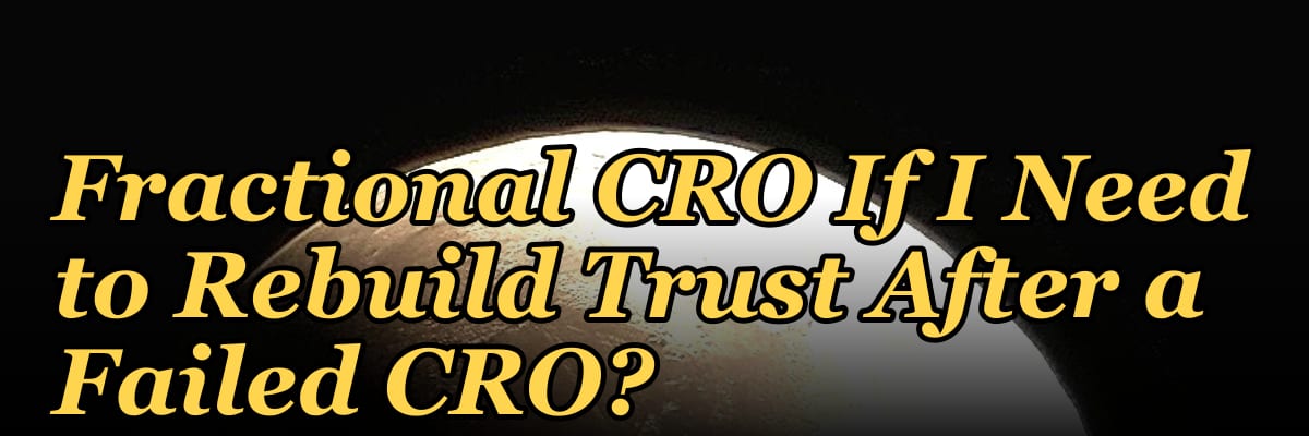 Should I Hire a Fractional CRO If I Need to Rebuild Trust After a Failed CRO?