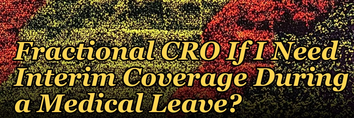 Should I Hire a Fractional CRO If I Need Interim Coverage During a Medical Leave?
