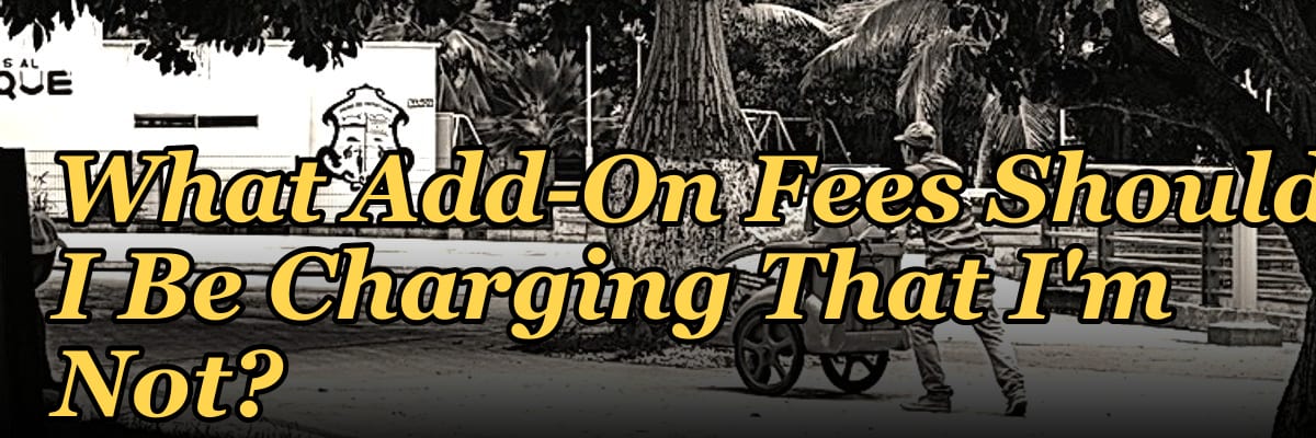 What Add-On Fees Should I Be Charging That I'm Not?
