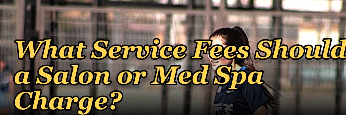 What Service Fees Should a Salon or Med Spa Charge?