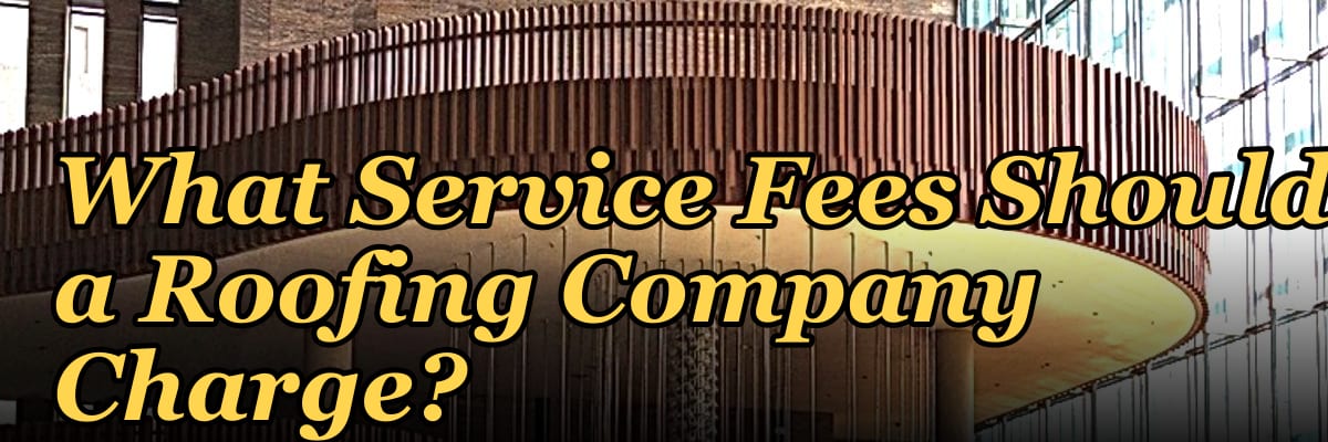 What Service Fees Should a Roofing Company Charge?