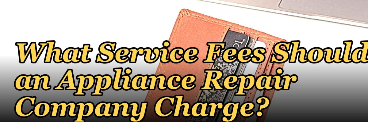 What Service Fees Should an Appliance Repair Company Charge?