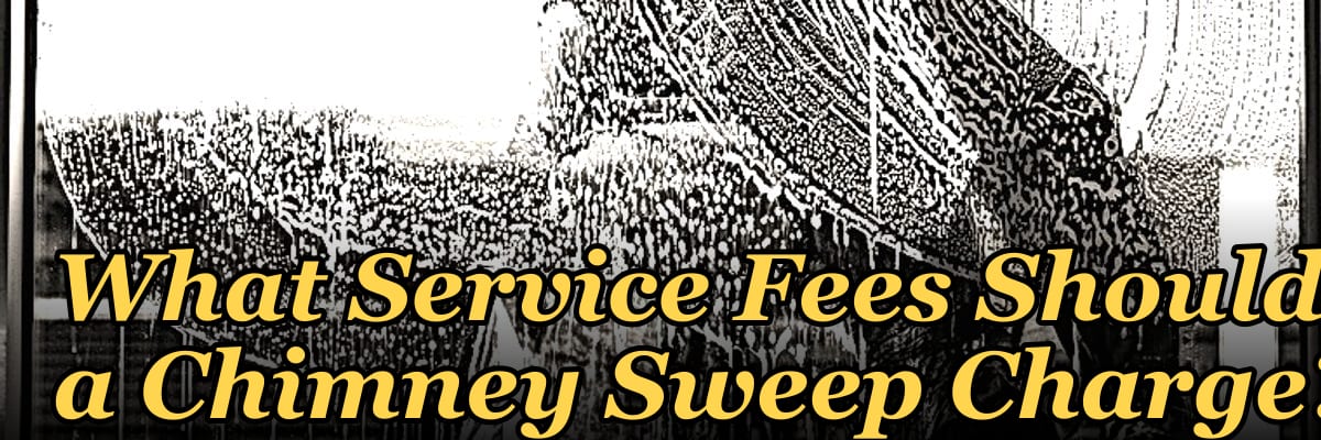 What Service Fees Should a Chimney Sweep Charge?