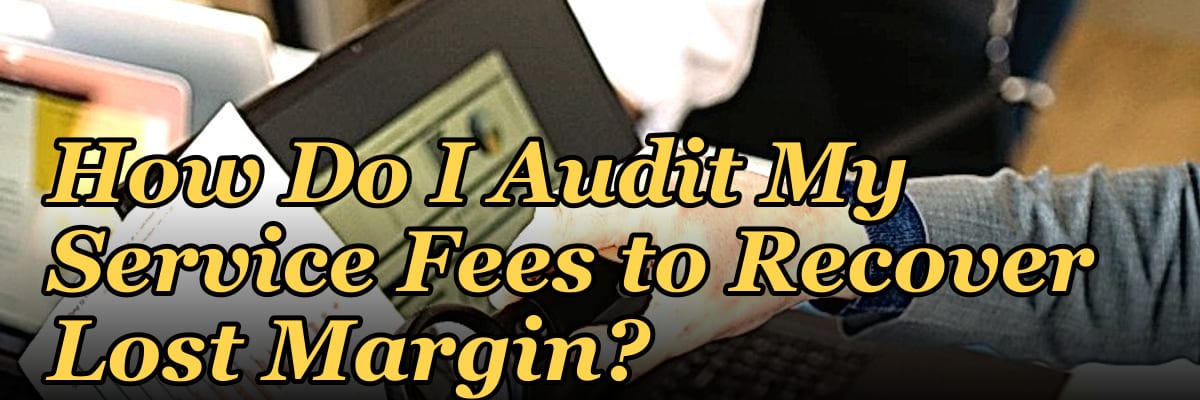 How Do I Audit My Service Fees to Recover Lost Margin?
