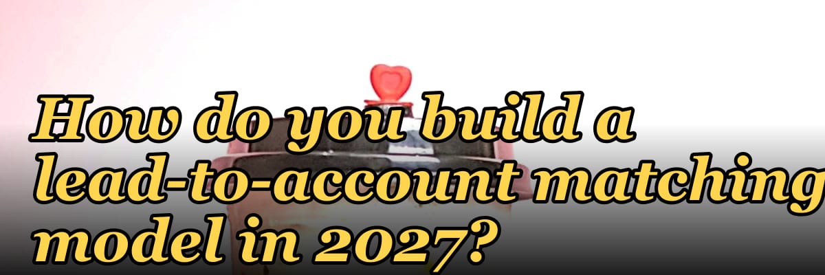 How do you build a lead-to-account matching model in 2027?