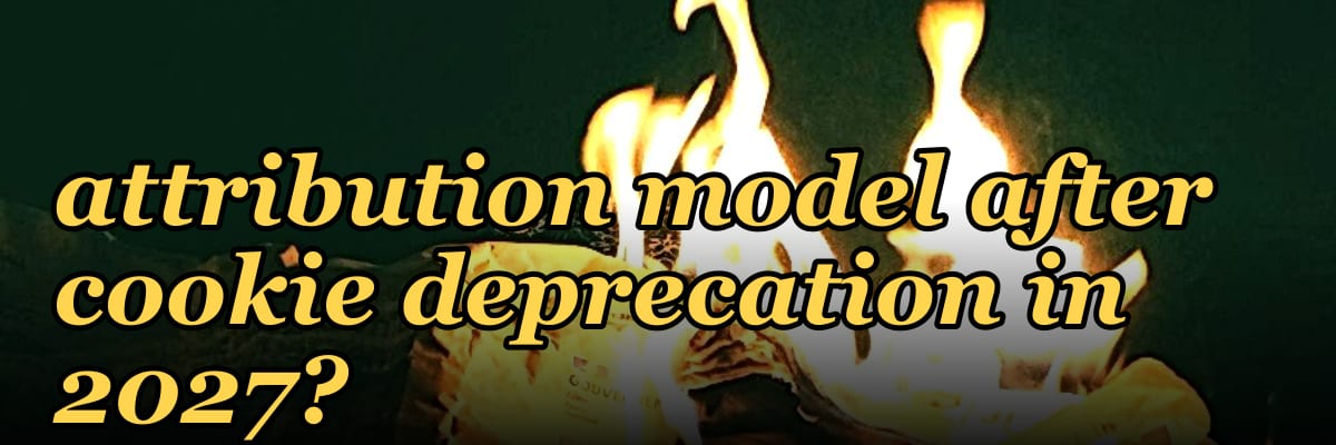 How do you build a self-reported attribution model after cookie deprecation in 2027?