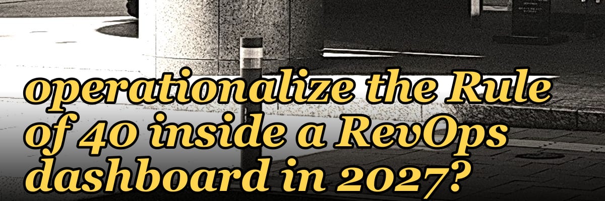 How do you operationalize the Rule of 40 inside a RevOps dashboard in 2027?