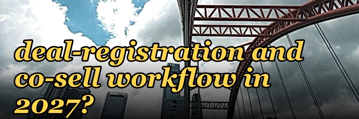 How do you build a partner deal-registration and co-sell workflow in 2027?
