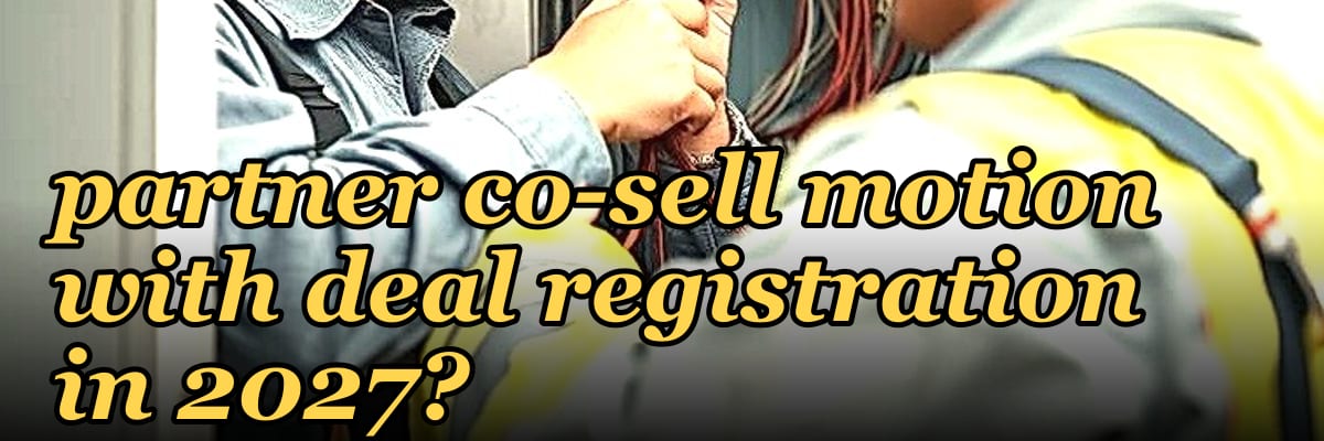 How do you build a partner co-sell motion with deal registration in 2027?