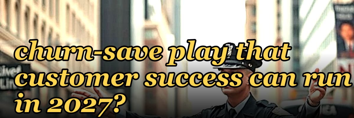 How do you build a churn-save play that customer success can run in 2027?