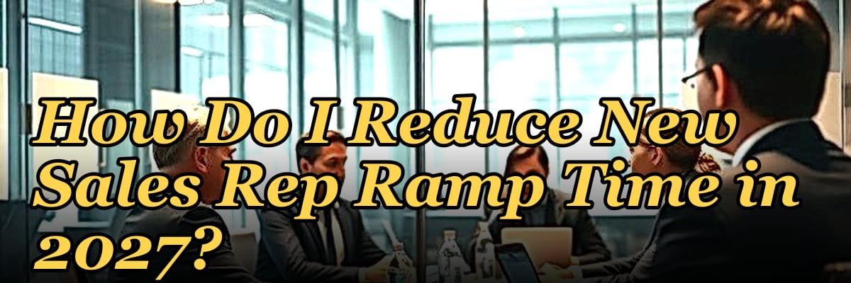 How Do I Reduce New Sales Rep Ramp Time in 2027?