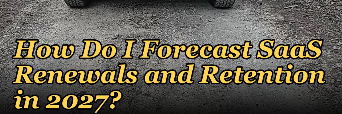 How Do I Forecast SaaS Renewals and Retention in 2027?