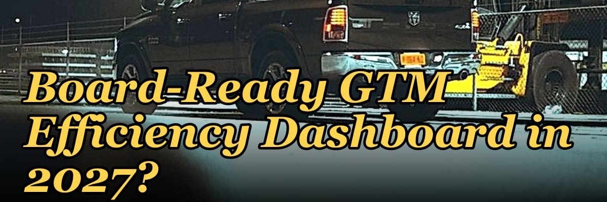How Do I Build a Board-Ready GTM Efficiency Dashboard in 2027?