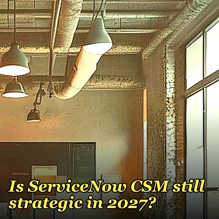 Is ServiceNow CSM still strategic in 2027?