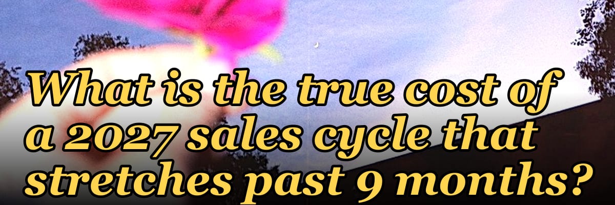 What is the true cost of a 2027 sales cycle that stretches past 9 months?