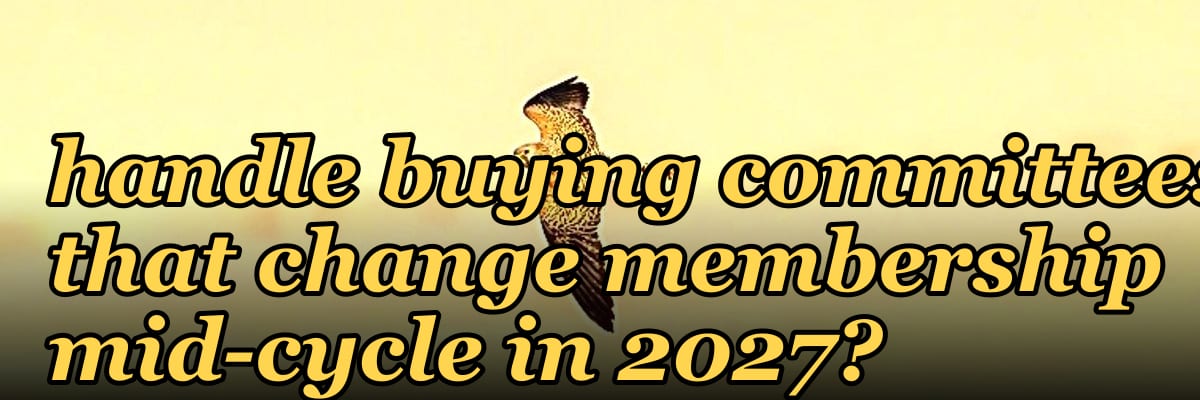 How do you train reps to handle buying committees that change membership mid-cycle in 2027?