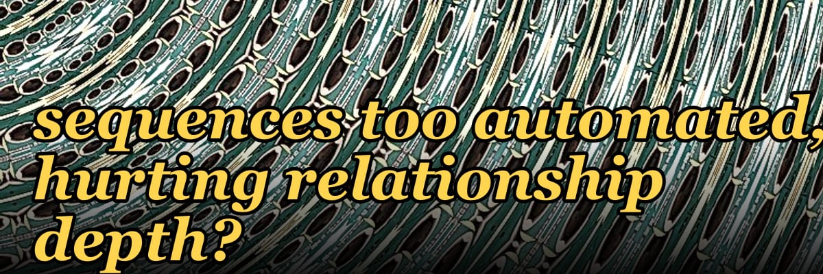 Is the AI-driven content engine making B2B sales sequences too automated, hurting relationship depth?