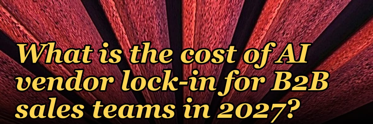What is the cost of AI vendor lock-in for B2B sales teams in 2027?