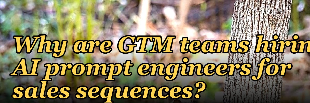 Why are GTM teams hiring AI prompt engineers for sales sequences?