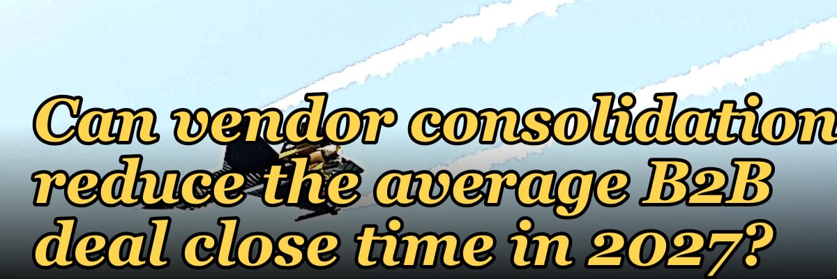 Can vendor consolidation reduce the average B2B deal close time in 2027?