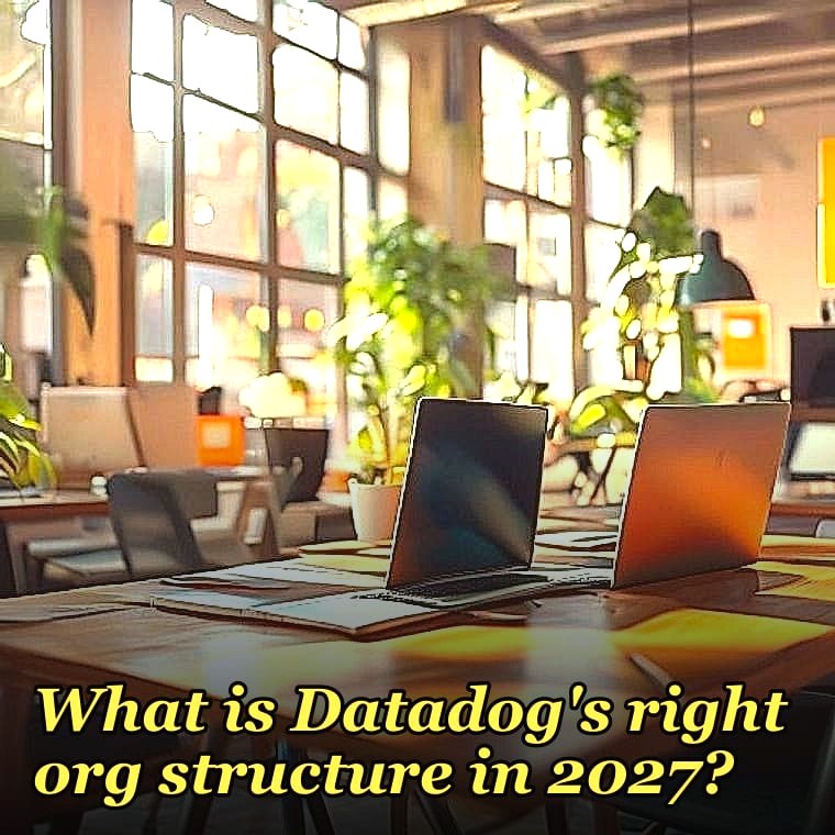 What is Datadog's right org structure in 2027?