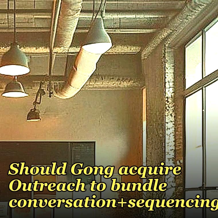 Should Gong acquire Outreach to bundle conversation+sequencing?