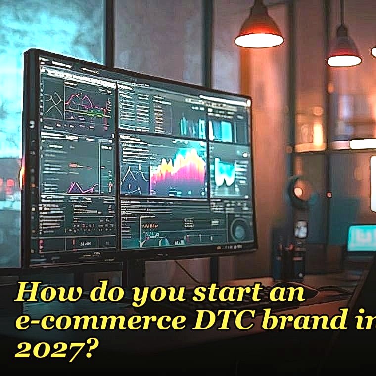 How do you start an e-commerce DTC brand in 2027?