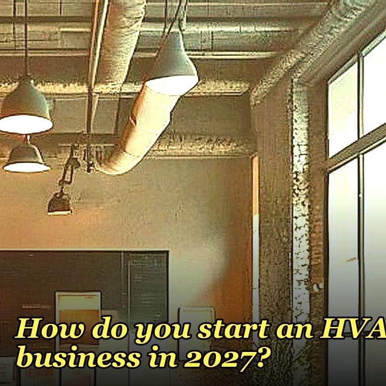 How do you start an HVAC business in 2027?