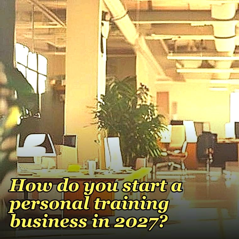 How do you start a personal training business in 2027?
