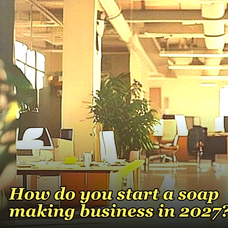 How do you start a soap making business in 2027?