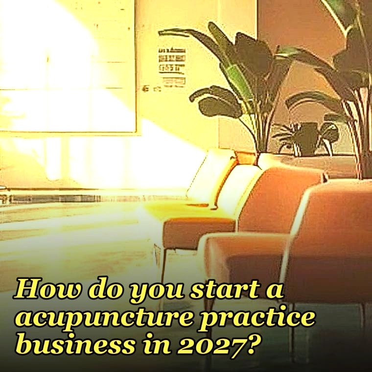 How do you start a acupuncture practice business in 2027?