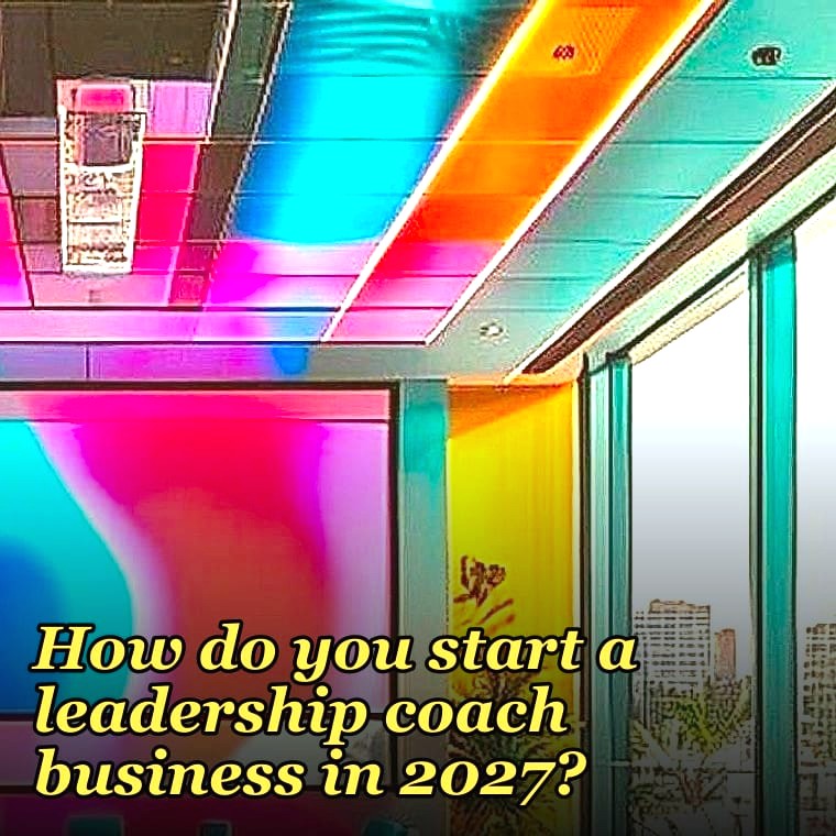 How do you start a leadership coach business in 2027?