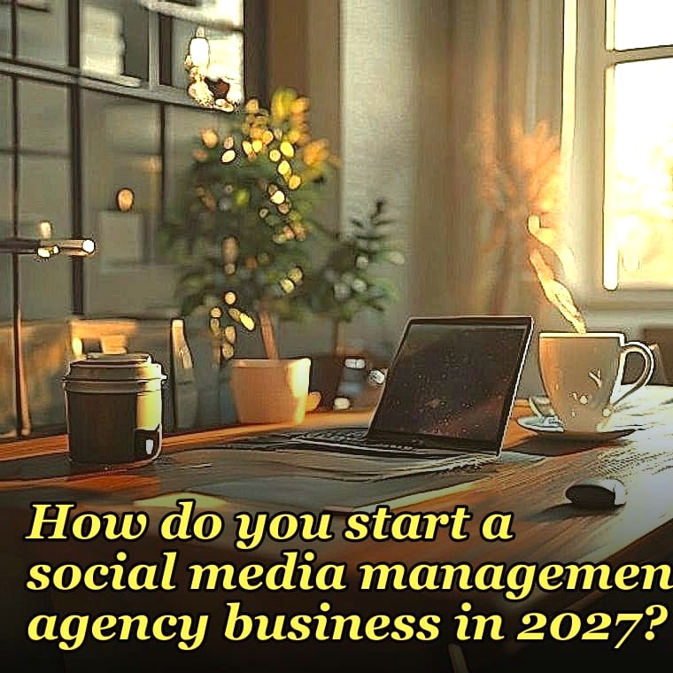 How do you start a social media management agency business in 2027?