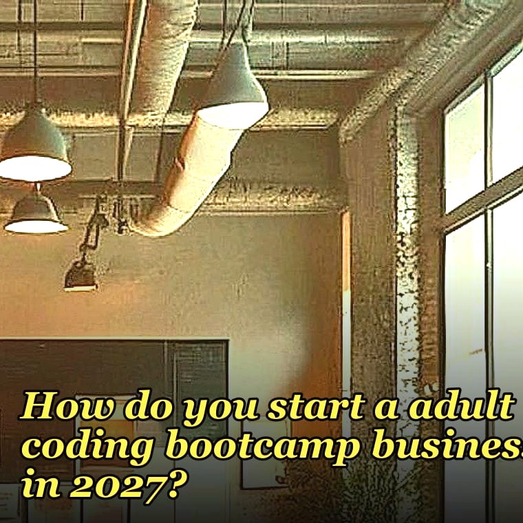 How do you start a adult coding bootcamp business in 2027?
