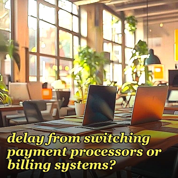 How do you model revenue delay from switching payment processors or billing systems?