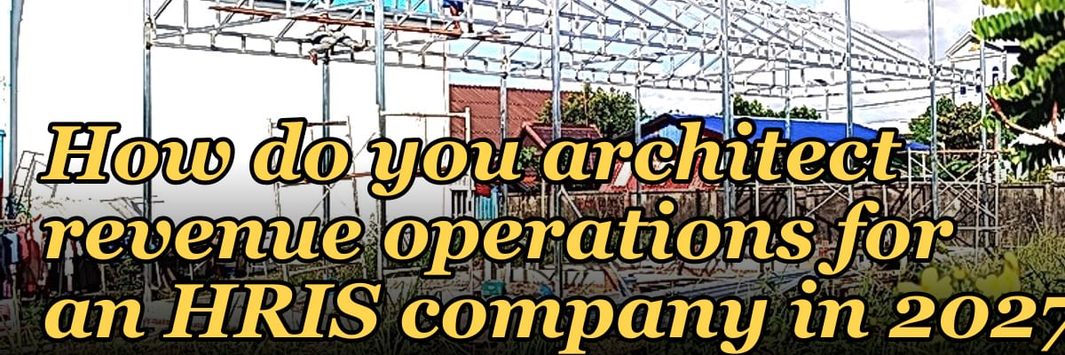 How do you architect revenue operations for an HRIS company in 2027?