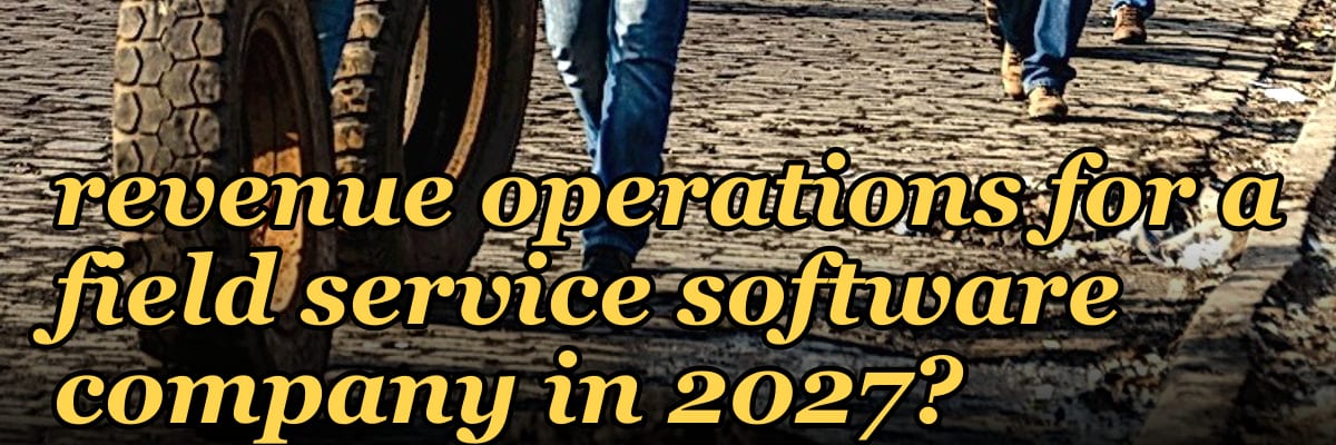 How do you architect revenue operations for a field service software company in 2027?
