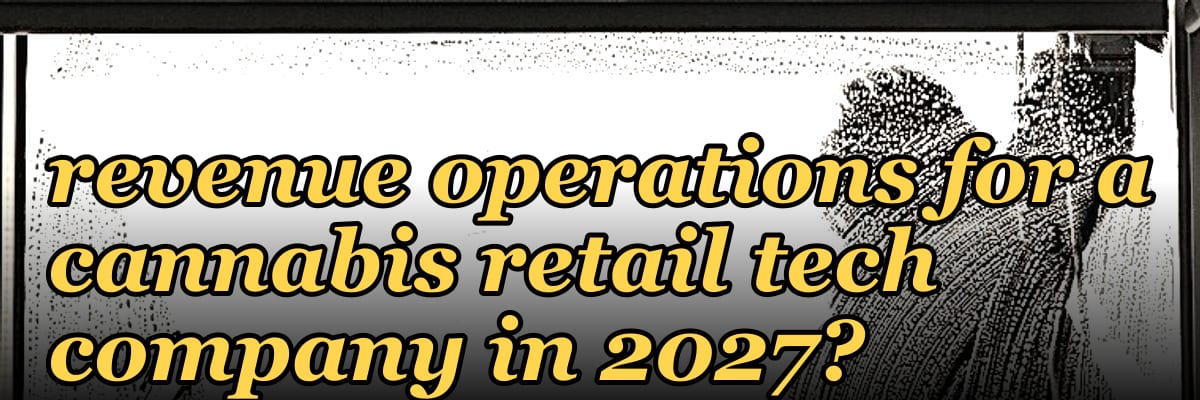 How do you architect revenue operations for a cannabis retail tech company in 2027?
