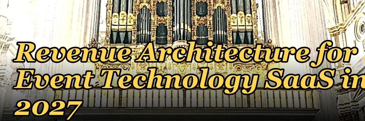 Revenue Architecture for Event Technology SaaS in 2027
