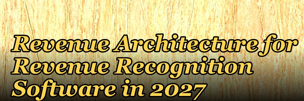 Revenue Architecture for Revenue Recognition Software in 2027