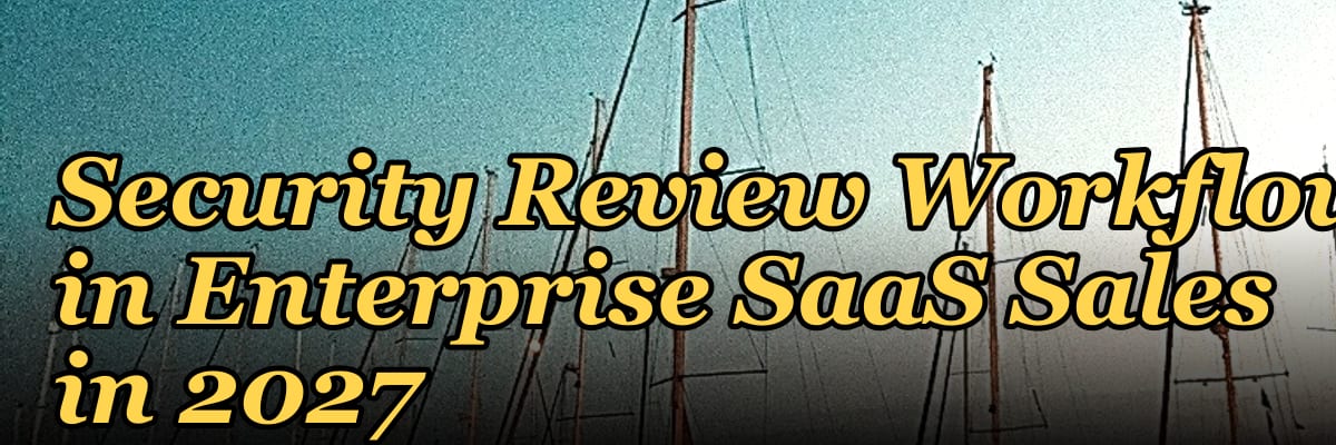 Security Review Workflow in Enterprise SaaS Sales in 2027