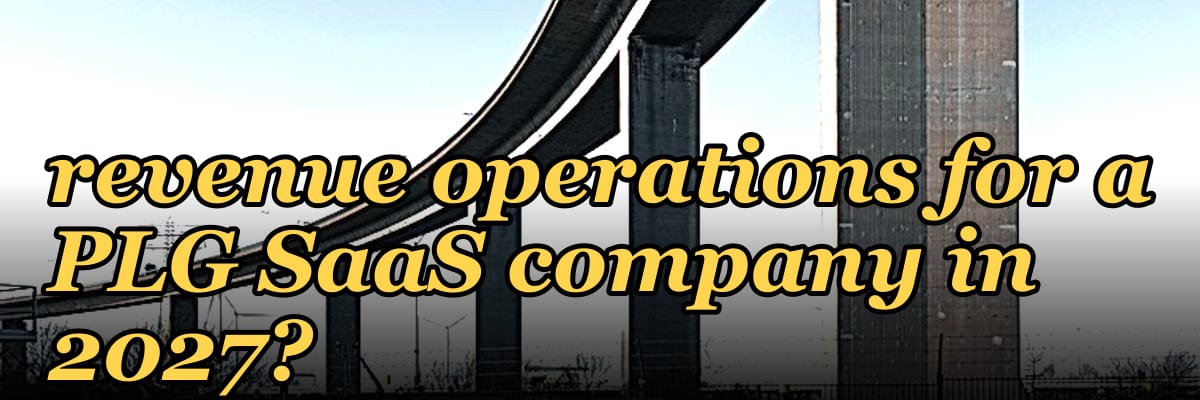 How do you architect revenue operations for a PLG SaaS company in 2027?