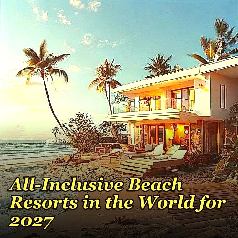 The 10 Best Luxury All-Inclusive Beach Resorts in the World for 2027