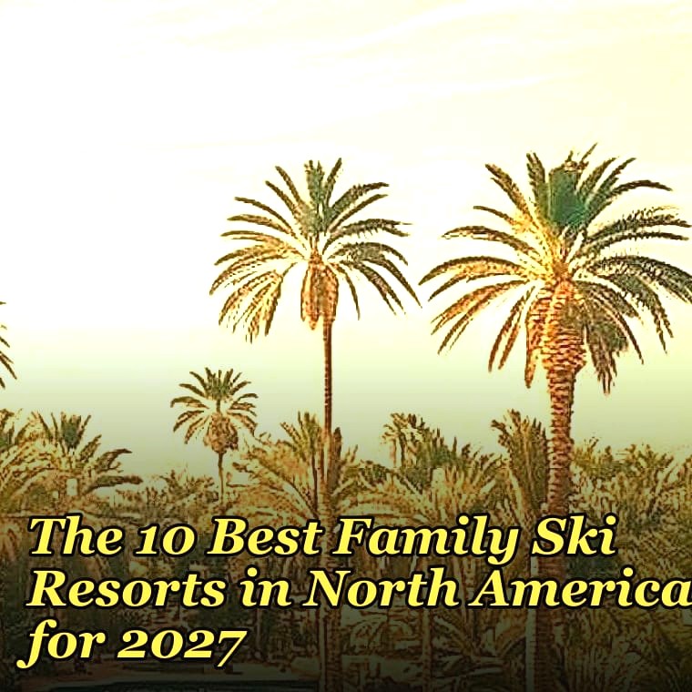 The 10 Best Family Ski Resorts in North America for 2027