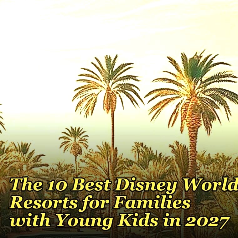 The 10 Best Disney World Resorts for Families with Young Kids in 2027