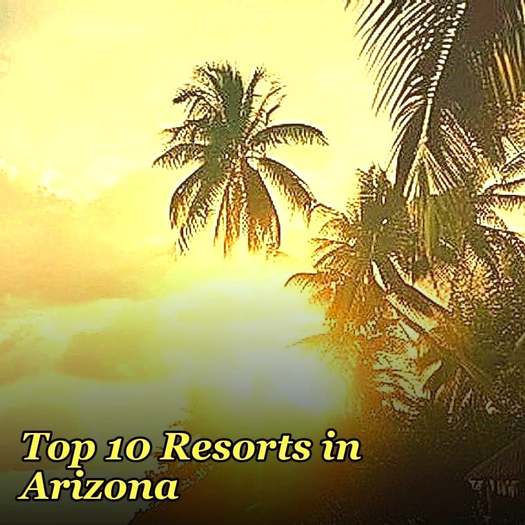 Top 10 Resorts in Arizona
