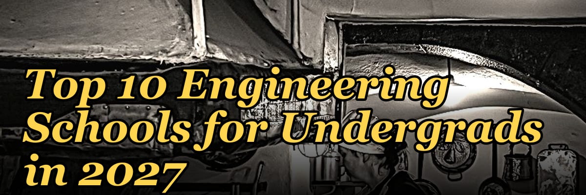 Top 10 Engineering Schools for Undergrads in 2027