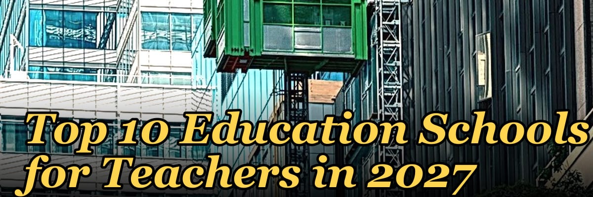 Top 10 Education Schools for Teachers in 2027